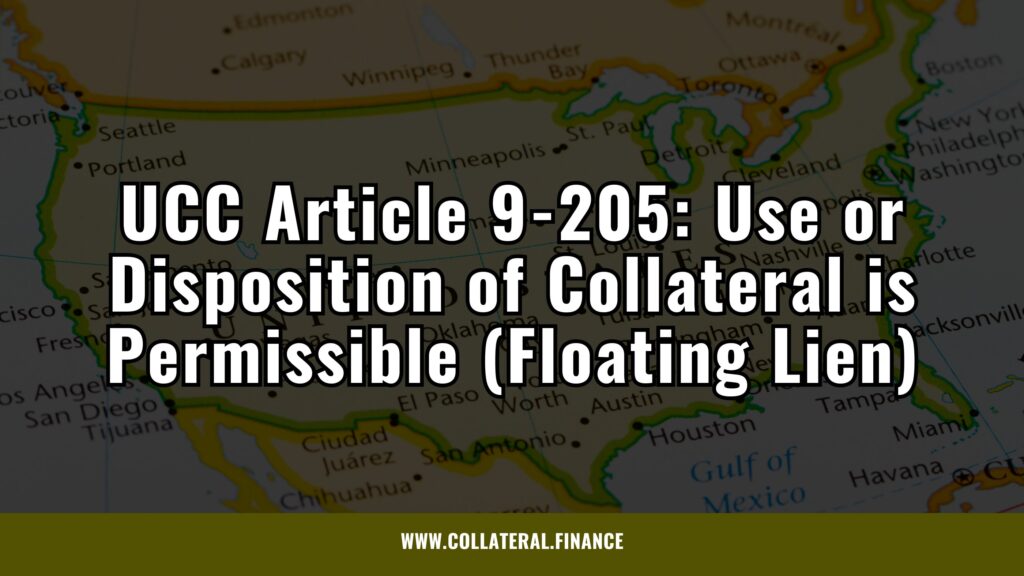 UCC Article 9-205: Use or Disposition of Collateral is Permissible (Floating Lien) - secured finance - secured lending - secured credit - security transactions - security interests